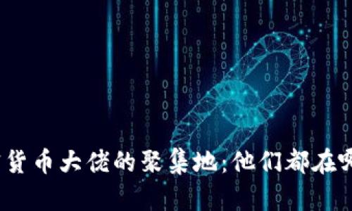 加密货币大佬的聚集地：他们都在哪里？