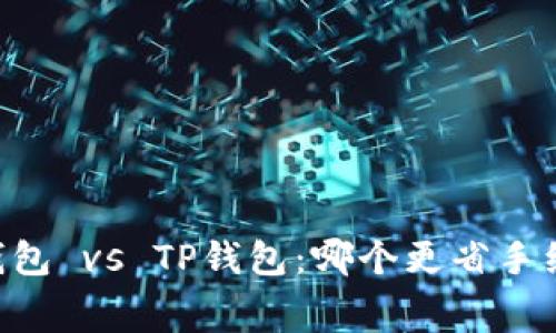 IM钱包 vs TP钱包：哪个更省手续费？