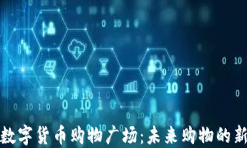 
加密数字货币购物广场：未来购物的新方式