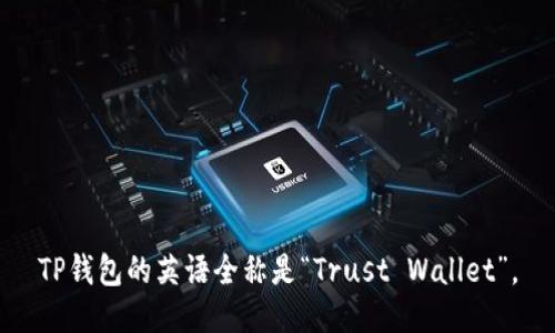 TP钱包的英语全称是“Trust Wallet”。