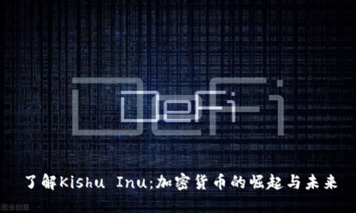 了解Kishu Inu：加密货币的崛起与未来