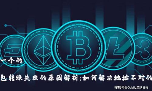 思考一个的

TP钱包转账失败的原因解析：如何解决地址不对的问题