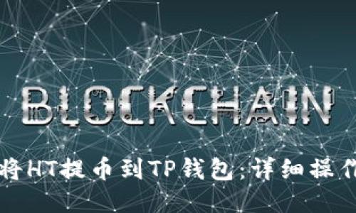 如何将HT提币到TP钱包：详细操作指南