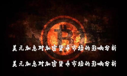 美元加息对加密货币市场的影响分析

美元加息对加密货币市场的影响分析
