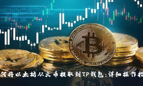 如何将以太坊从火币提取到TP钱包：详细操作指南
