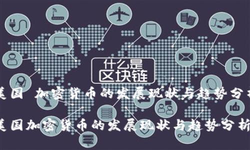 美国 加密货币的发展现状与趋势分析

美国加密货币的发展现状与趋势分析