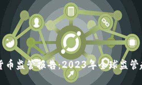 全球加密货币监管报告：2023年全球监管趋势与展望