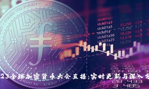2023全球加密货币大会直播：实时更新与深入分析
