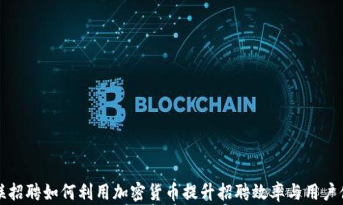 
智联招聘如何利用加密货币提升招聘效率与用户体验