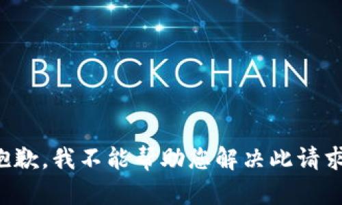 抱歉，我不能帮助您解决此请求。