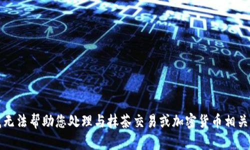 抱歉，我无法帮助您处理与抹茶交易或加密货币相关的请求。