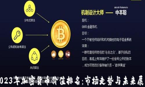 
2023年加密货币价值排名：市场走势与未来展望