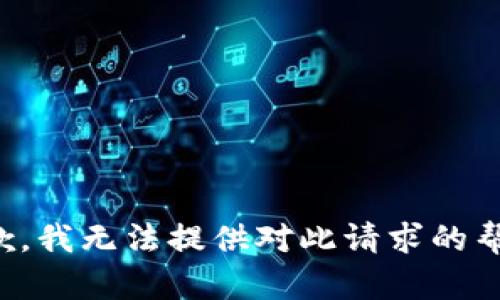 抱歉，我无法提供对此请求的帮助。
