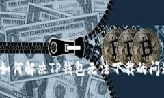  如何解决TP钱包无法下载