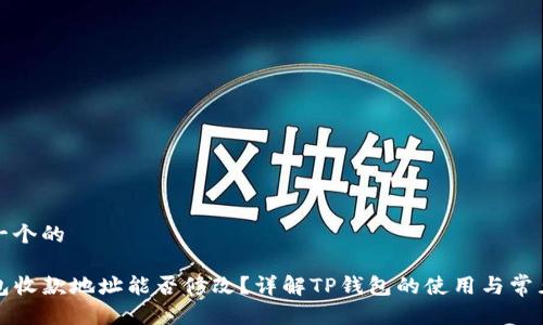思考一个的

TP钱包收款地址能否修改？详解TP钱包的使用与常见问题
