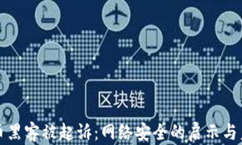 
加密货币黑客被起诉：网络安全的启示与未来展望