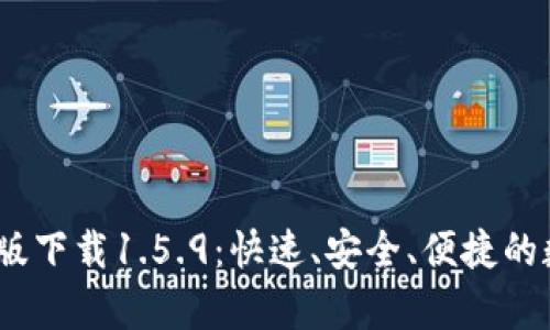 t p钱包最新版下载1.5.9：快速、安全、便捷的数字钱包体验