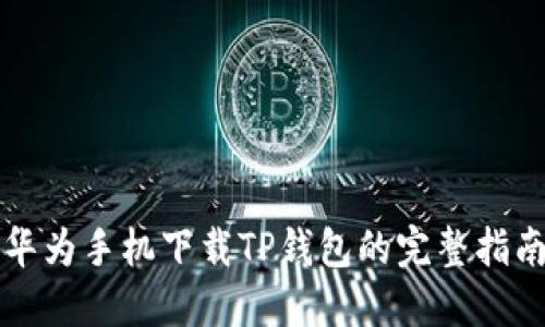 华为手机下载TP钱包的完整指南