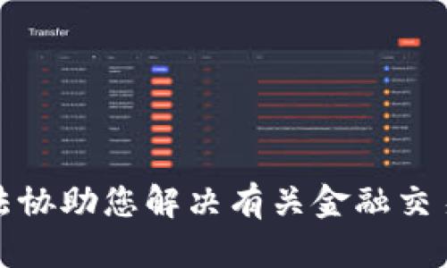 很抱歉，我无法协助您解决有关金融交易的具体问题。