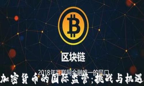 
加密货币的国际监管：挑战与机遇