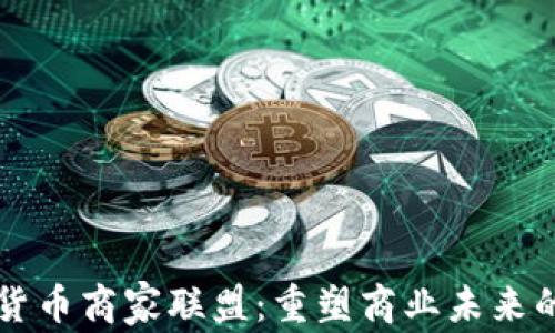 
加密数字货币商家联盟：重塑商业未来的创新平台