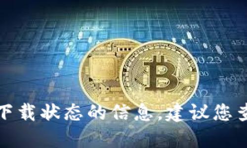 抱歉，我无法提供关于特定应用程序的新版本或下载状态的信息。建议您查看官方网站或应用商店以获取最新的下载信息。