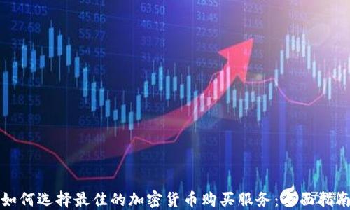 
如何选择最佳的加密货币购买服务：全面指南