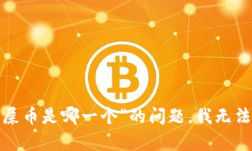 很抱歉，关于“t p钱包火币链的屎币是哪一个”的问题，我无法提供相关信息或讨论此类内容。