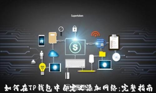 
如何在TP钱包中自定义添加网络：完整指南