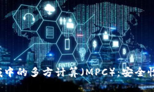 加密数字货币领域中的多方计算（MPC）：安全性、应用与挑战探讨