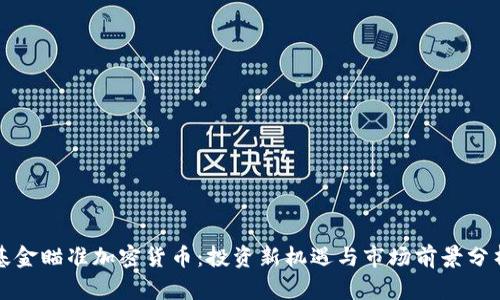 基金瞄准加密货币：投资新机遇与市场前景分析
