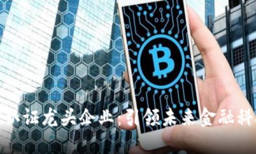 数字货币加密认证龙头企业：引领未来金融科技的创新之路
