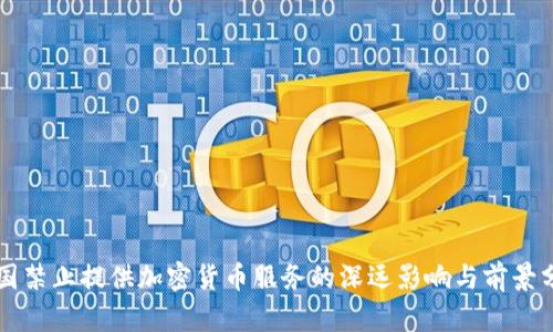 美国禁止提供加密货币服务的深远影响与前景分析