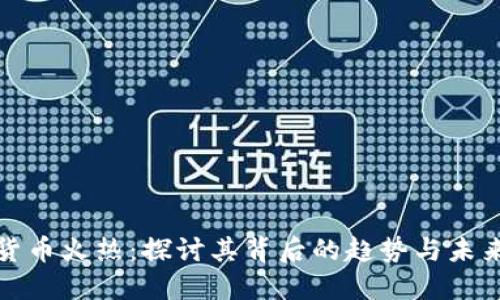 加密货币火热：探讨其背后的趋势与未来发展