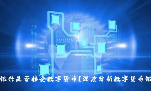 优质  
加密货币银行是否接受数字货币？深度分析数字货币银行的未来