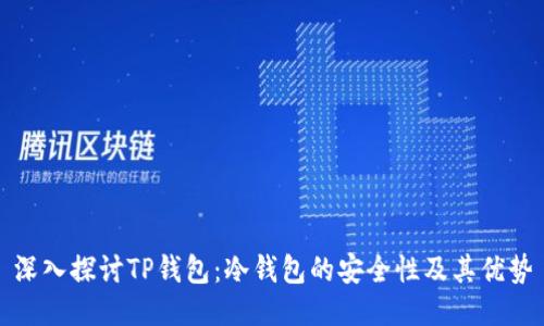 深入探讨TP钱包：冷钱包的安全性及其优势