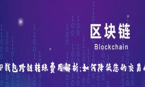 : TP钱包跨链转账费用解析：如何降低您的交易成本