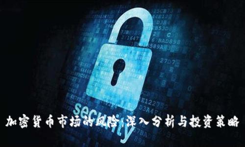 加密货币市场的风险：深入分析与投资策略