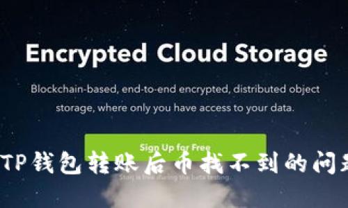 : 如何解决TP钱包转账后币找不到的问题？全面指南