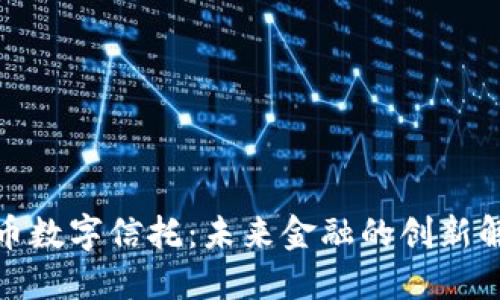 加密货币数字信托：未来金融的创新解决方案