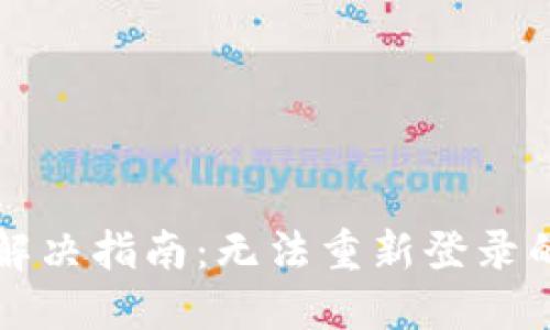 TP钱包登录问题解决指南：无法重新登录的原因与解决方法