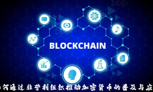 
如何通过非营利组织推动加密货币的普及与应用