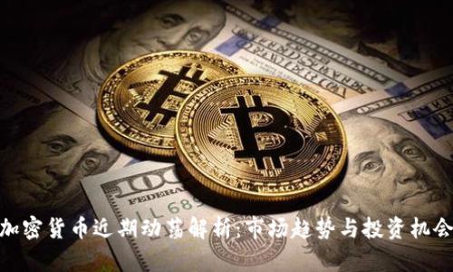 加密货币近期动荡解析：市场趋势与投资机会