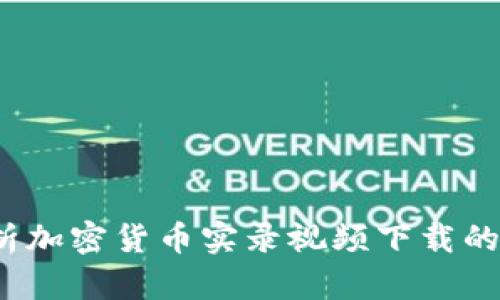  全面解析加密货币实录视频下载的最佳途径