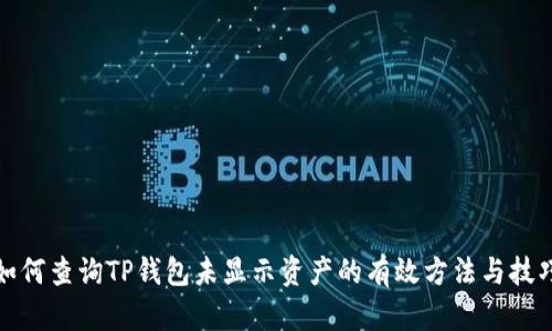 如何查询TP钱包未显示资产的有效方法与技巧