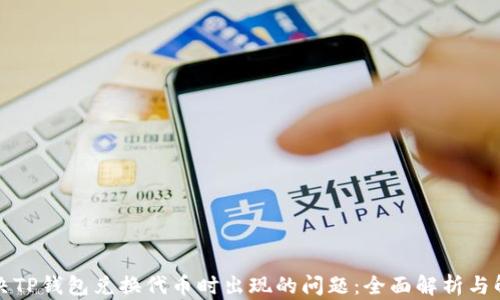 
如何解决TP钱包兑换代币时出现的问题：全面解析与解决方案