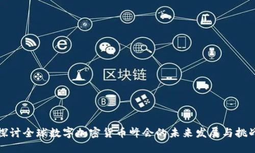 探讨全球数字加密货币峰会的未来发展与挑战