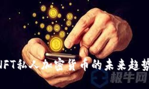 2025必看：NFT私人加密货币的未来趋势与投资机会