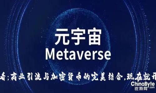 2025必看：商业引流与加密货币的完美结合，现在就开始布局！