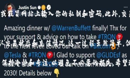 将HT币从TP钱包转移到交易所需要几个步骤，下面将详细介绍整个过程，确保你能够顺利完成这一交易。由于涉及到加密货币和区块链交易，务必谨慎操作，确保信息输入准确无误。

第一步：了解你的交易所地址
在将HT币从TP钱包转移到交易所之前，第一步是登录你的交易所账户，并找到你在该交易所上HT币的充值地址。这通常可以在“资产”或“钱包”部分找到，点击“充值”按钮，然后选择HT币以查看你的充值地址。务必仔细核对地址，确保没有错误，因为加密货币交易是不可逆的。

第二步：打开TP钱包并寻找HT币
登录你的TP钱包应用程序，通常在主界面上可以看到你的资产列表。找到HT币，并点击进入详细页面。在这里，你会看到一系列选项，如发送、接收等。选择“发送”选项，以开始进行转账。

第三步：输入交易所的钱包地址
在发送HT币的界面，你需要输入在第一步中获取的交易所充币地址。确保复制粘贴地址，避免手动输入可能造成的错误。为了避免发送到错误地址，你也可以使用TP钱包的扫描功能（如果支持）直接扫描交易所提供的地址二维码。

第四步：确认转账金额和手续费
在输入完地址后，你需要输入要发送的HT币数量。此时，TP钱包会显示当前网络手续费。这部分手续费可能会因网络拥堵而有所不同。了解网络费用的情况可以帮助你避免因费用过低而导致的转账延迟。

第五步：完成转账
确认所有信息无误后，点击“发送”按钮。此时，TP钱包可能会要求你进行身份验证，输入密码或使用指纹解锁功能。完成验证后，转账请求将被提交。

第六步：查看交易状态
转账后，你可以在TP钱包中查看交易记录，确认你的交易是否成功。在大多数情况下，交易将会很快被网络确认，但有时可能需要一些时间。在此过程中，耐心等待是关键。

第七步：在交易所确认充值
转账成功后，稍等片刻，你可以返回交易所账户查看资产变动。在“资产”或“钱包”部分，你应该能看到充入的HT币。如果没有立即到账，可能需要等待一段时间，通常在几分钟到数小时之间，但如果过久未到账，你可以联系交易所客服进行查询。

安全提示
在进行任何加密货币转账过程中，安全都是首要考虑的因素。确保你使用的是官方版TP钱包应用，不要在不明链接或假冒网站上输入你的私钥和密码。此外，交易所也可能会提供额外的安全验证措施，例如双重验证，建议开启以保护你的账户。

总结
将HT币从TP钱包转移到交易所的全过程看似繁琐，但其实只需要几个简单的步骤：获取交易所地址、发送HT币、确认交易状态和充值情况。这一过程虽然简单，但仍需要你保持高度的谨慎与观察，确保每一步都正确无误。

通过以上步骤，你应该能够顺利将HT币从TP钱包转移到交易所，享受加密货币交易的乐趣。务必记得在交易过程中保持冷静和专注，以避免不必要的损失。希望这些信息能帮助你更好地进行数字货币操作，祝你交易顺利！